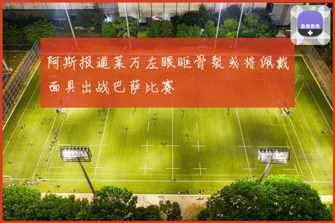 阿斯报道莱万左眼眶骨裂或将佩戴面具出战巴萨比赛