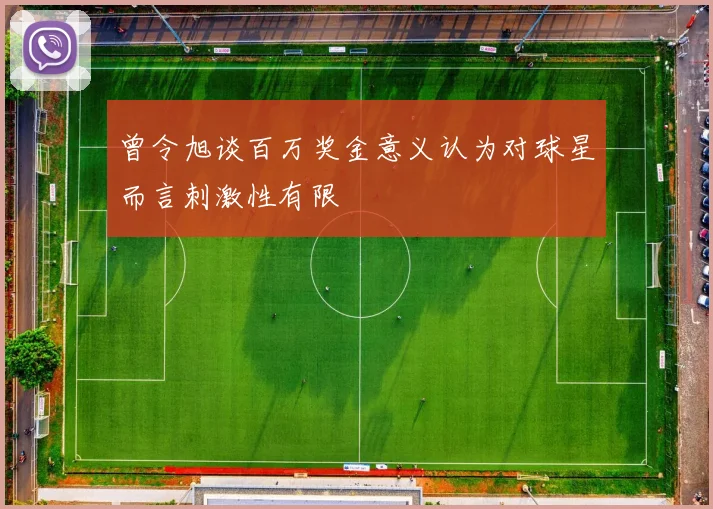 曾令旭谈百万奖金意义认为对球星而言刺激性有限